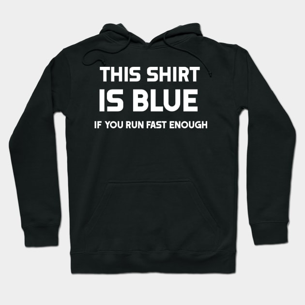 This Shirt Is Blue, If you Run Fast Enough- Funny Physics Joke Hoodie by KazamaAce